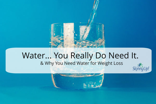 Water... You Really Need It.