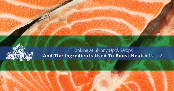 Looking At Skinny Up!® Drops And The Ingredients Used To Boost Health Part 2