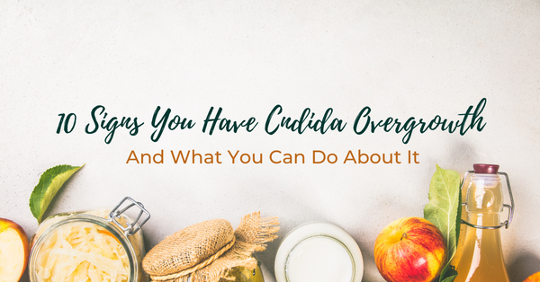 10 Signs You Have a Candida Overgrowth: And What to Do About It