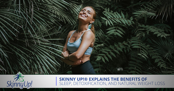 Skinny Up!® Explains The Benefits Of Sleep, Detoxification, And Natural Weight Loss