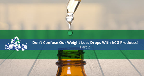 Don’t Confuse Our Weight Loss Drops With hCG Products! Part 2