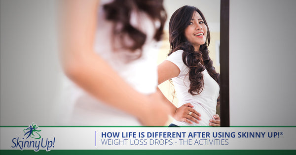 How Life Is Different After Using Skinny Up! Weight Loss Drops - The Activities