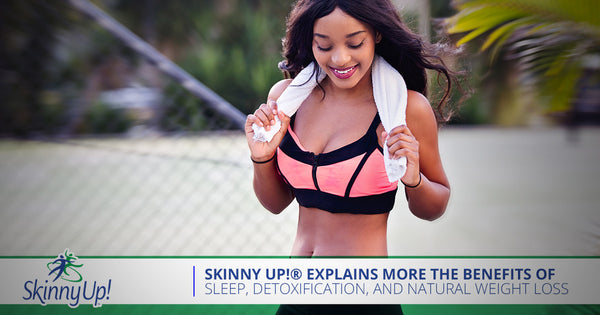 Skinny Up!® Explains More Benefits Of Sleep, Detoxification, And Natural Weight Loss