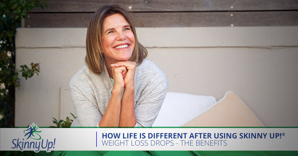 How Life Is Different After Using Skinny Up! Weight Loss Drops - The Benefits