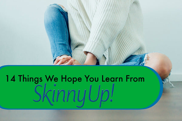 14 Things We Hope You Learn From Skinny Up!®